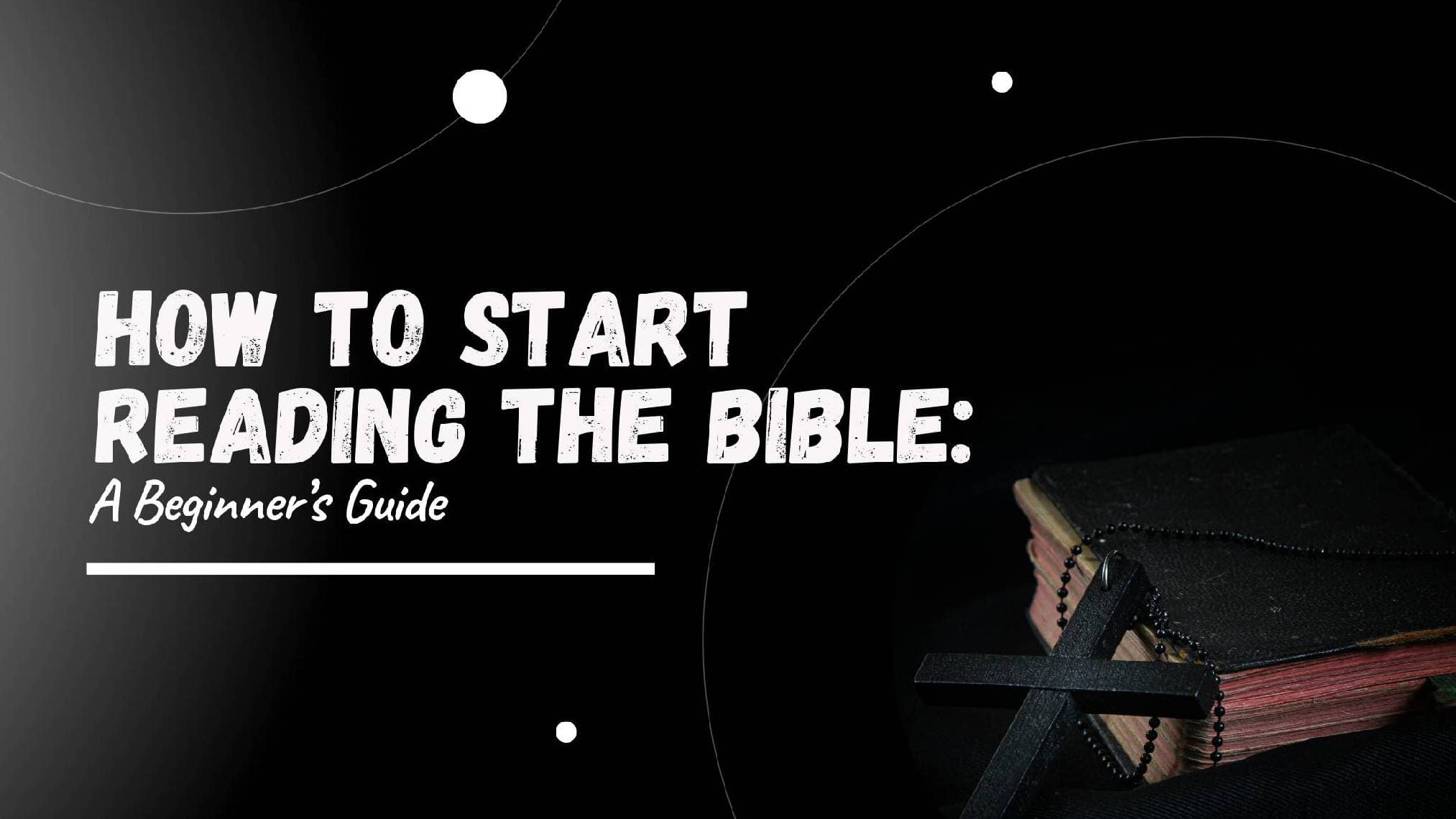 How to Start Reading the Bible: A Beginner’s Guide