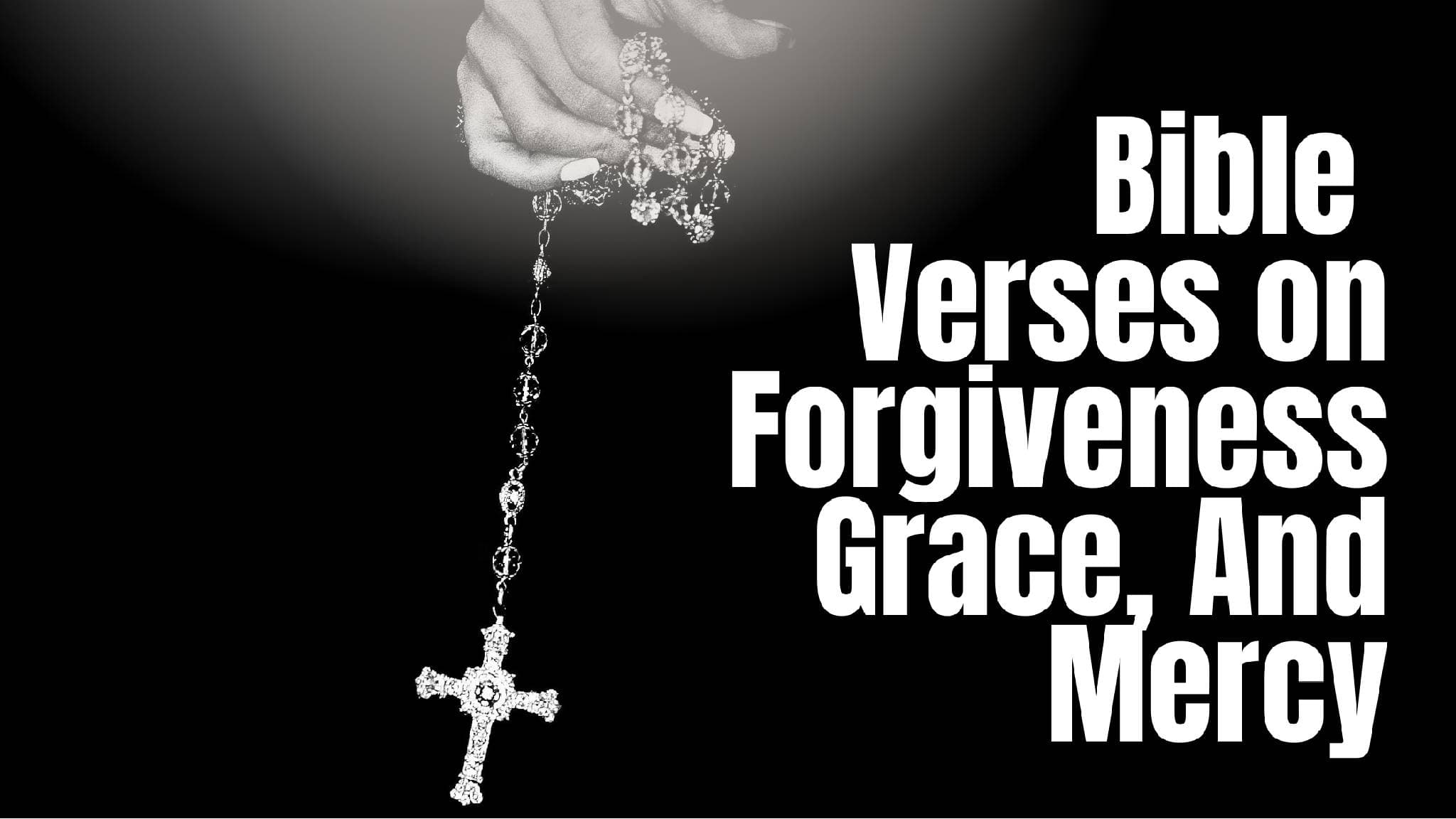 50 Bible Verses on Forgiveness, Grace and Mercy