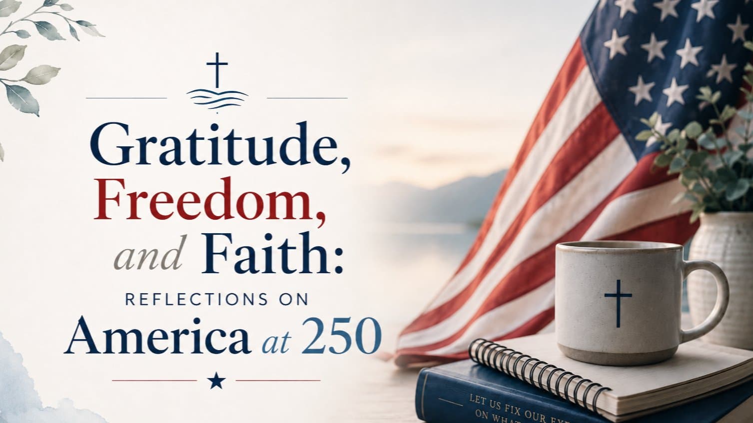 Gratitude, Freedom, and Faith: Reflections on America at 250